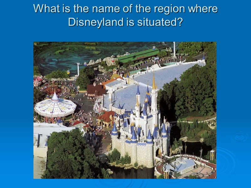 What is the name of the region where Disneyland is situated?